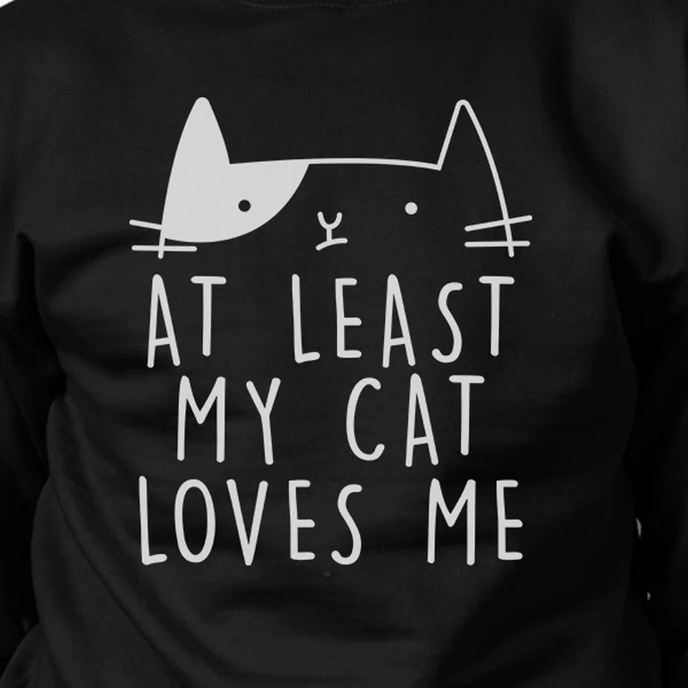 At Least My Cat Loves Me Unisex Black Sweatshirt Cute Cat Grphic