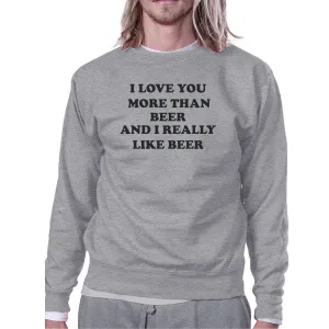 I Love You More Than Beer Grey Unisex Sweatshirt Funny Design Top