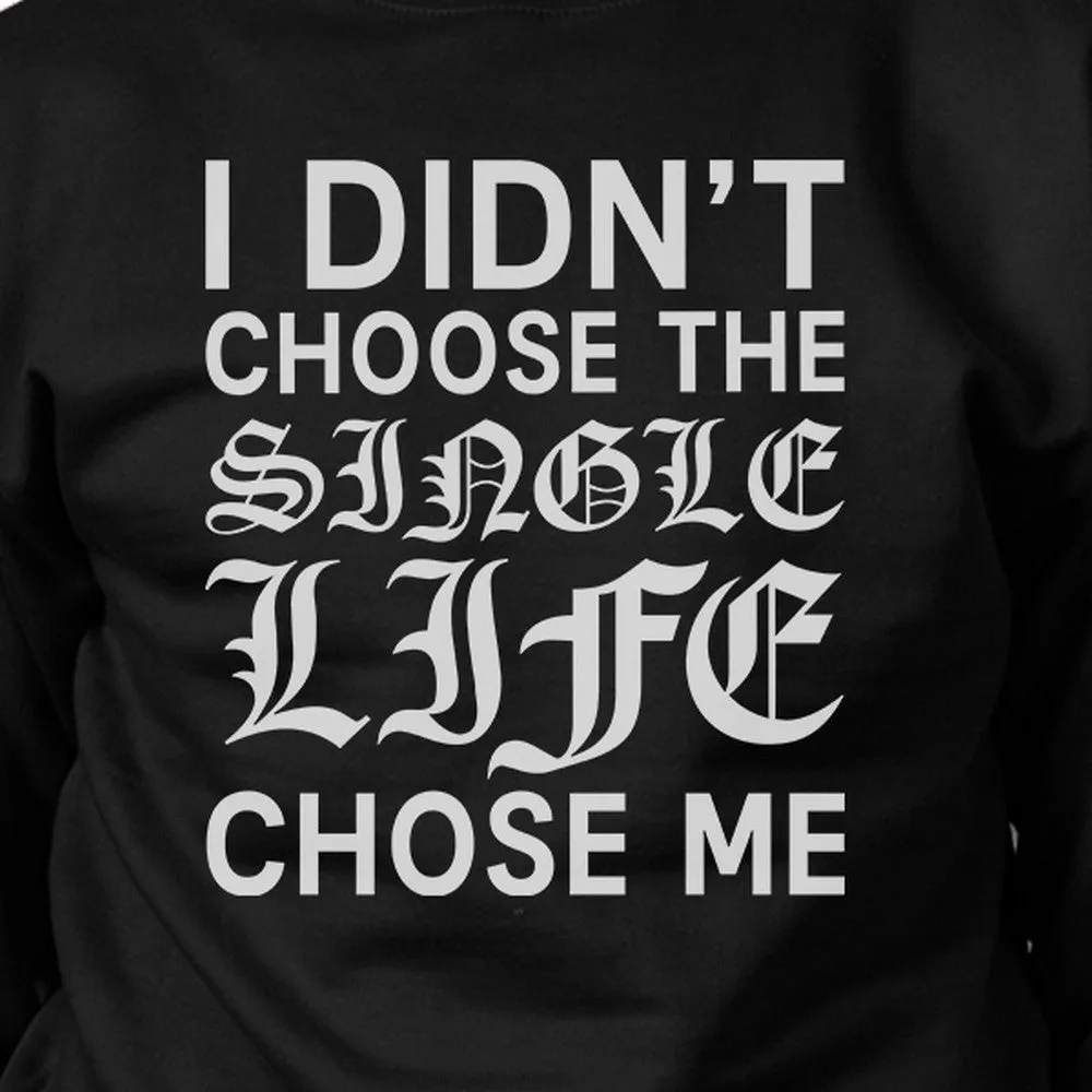 Single Life Chose Me Unisex Graphic Sweatshirt  For Friends